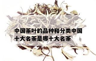 中国茶叶的品种和分类中国十大名茶是哪十大名茶