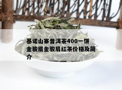 基诺山寨普洱茶400一饼金骏眉金骏眉红茶价格及简介