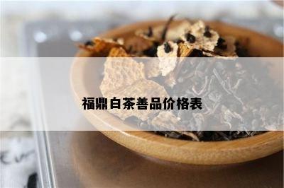 福鼎白茶善品价格表