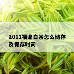 2011福鼎白茶怎么储存及保存时间