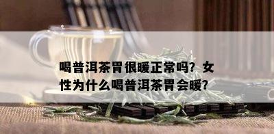 喝普洱茶胃很暖正常吗？女性为什么喝普洱茶胃会暖？