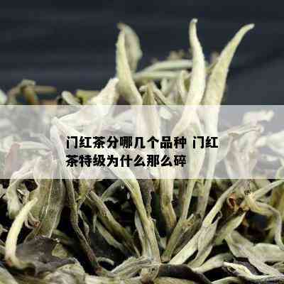 门红茶分哪几个品种 门红茶特级为什么那么碎