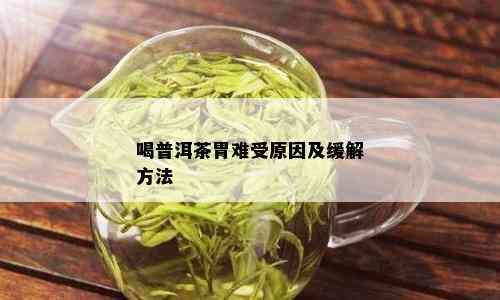 喝普洱茶胃难受原因及缓解方法