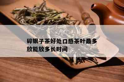 碎银子茶好处口感茶叶最多放能放多长时间