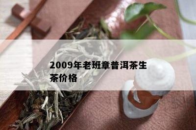 2009年老班章普洱茶生茶价格