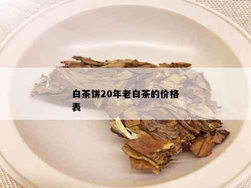 白茶饼20年老白茶的价格表