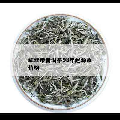 红丝带普洱茶98年起源及价格