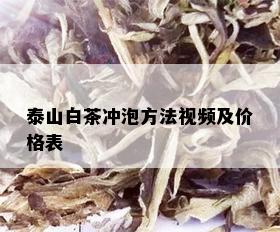 泰山白茶冲泡方法视频及价格表