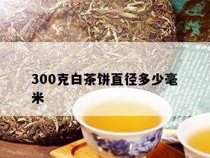 300克白茶饼直径多少毫米