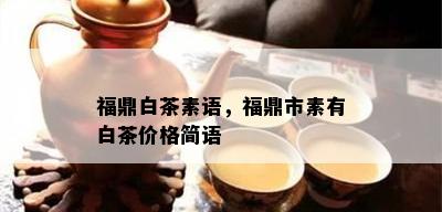 福鼎白茶素语，福鼎市素有白茶价格简语