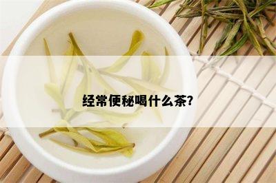 经常便秘喝什么茶？