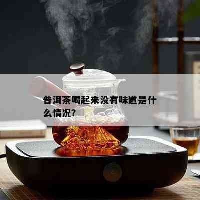 普洱茶喝起来没有味道是什么情况？