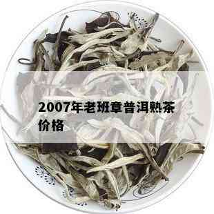 2007年老班章普洱熟茶价格