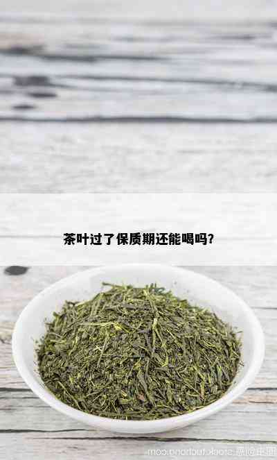 茶叶过了保质期还能喝吗？