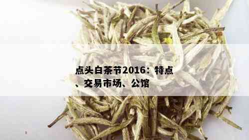 点头白茶节2016：特点、交易市场、公馆