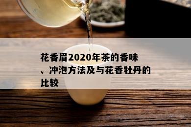 花香眉2020年茶的香味、冲泡方法及与花香牡丹的比较