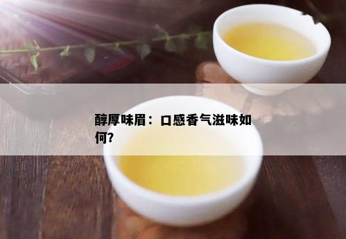 醇厚味眉：口感香气滋味如何？