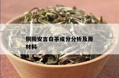 铜陵安吉白茶成分分析及原材料