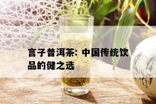 言子普洱茶: 中国传统饮品的健之选