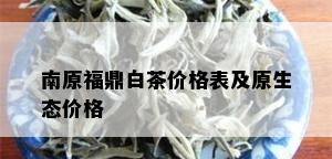 南原福鼎白茶价格表及原生态价格