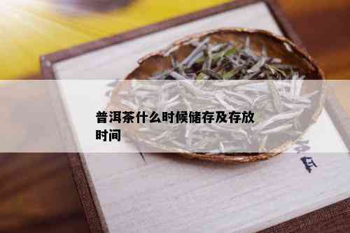 普洱茶什么时候储存及存放时间