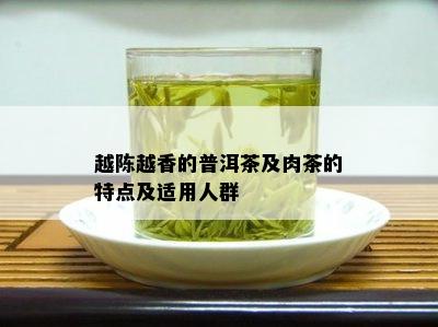 越陈越香的普洱茶及肉茶的特点及适用人群