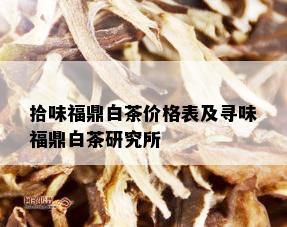 拾味福鼎白茶价格表及寻味福鼎白茶研究所