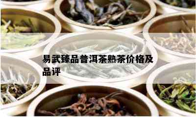 易武臻品普洱茶熟茶价格及品评