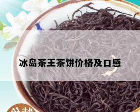 冰岛茶王茶饼价格及口感