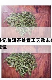 斗记普洱茶处置工艺及未来地位