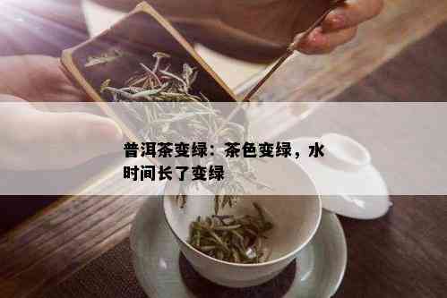 普洱茶变绿：茶色变绿，水时间长了变绿