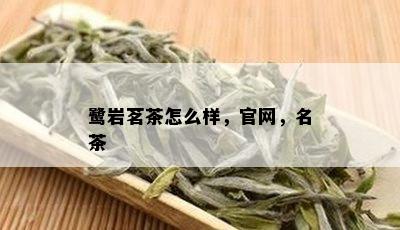 鹭岩茗茶怎么样，官网，名茶