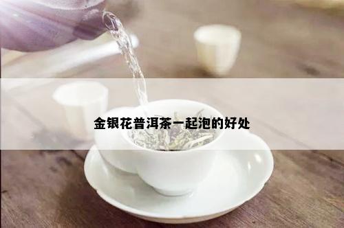 金银花普洱茶一起泡的好处