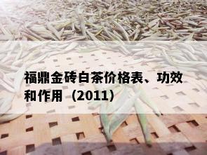 福鼎金砖白茶价格表、功效和作用（2011）