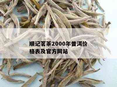 顺记茗茶2000年普洱价格表及官方网站