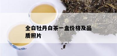 全白牡丹白茶一盒价格及品质照片