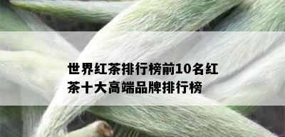 世界红茶排行榜前10名红茶十大高端品牌排行榜