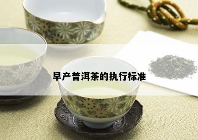 早产普洱茶的执行标准