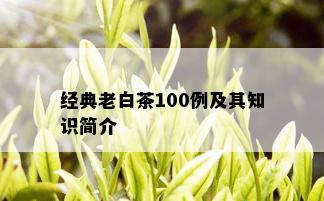 经典老白茶100例及其知识简介