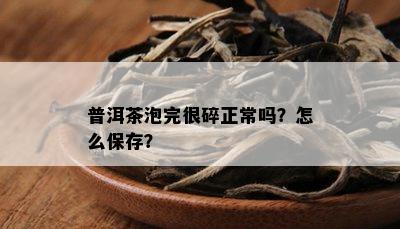 普洱茶泡完很碎正常吗？怎么保存？