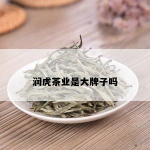 润虎茶业是大牌子吗