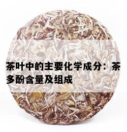 茶叶中的主要化学成分：茶多酚含量及组成