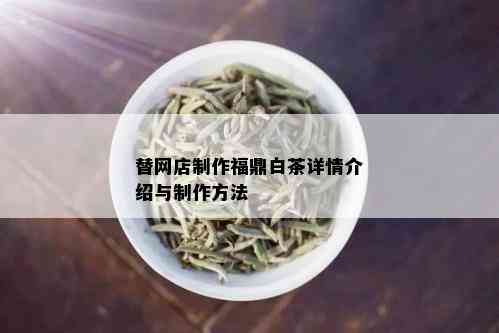 替网店制作福鼎白茶详情介绍与制作方法