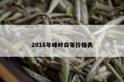 2016年崃岭白茶价格表