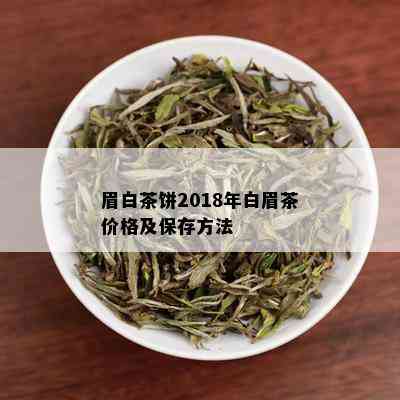 眉白茶饼2018年白眉茶价格及保存方法