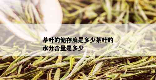 茶叶的储存度是多少茶叶的水分含量是多少