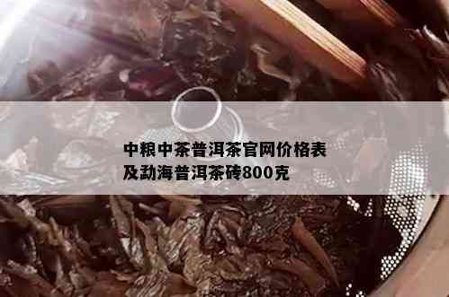 中粮中茶普洱茶官网价格表及勐海普洱茶砖800克