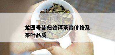 龙园号昔归普洱茶膏价格及茶叶品质