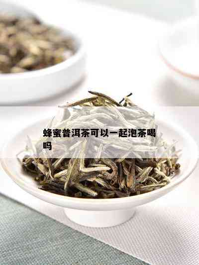 蜂蜜普洱茶可以一起泡茶喝吗