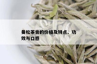 曼松茶膏的价格及特点、功效与口感